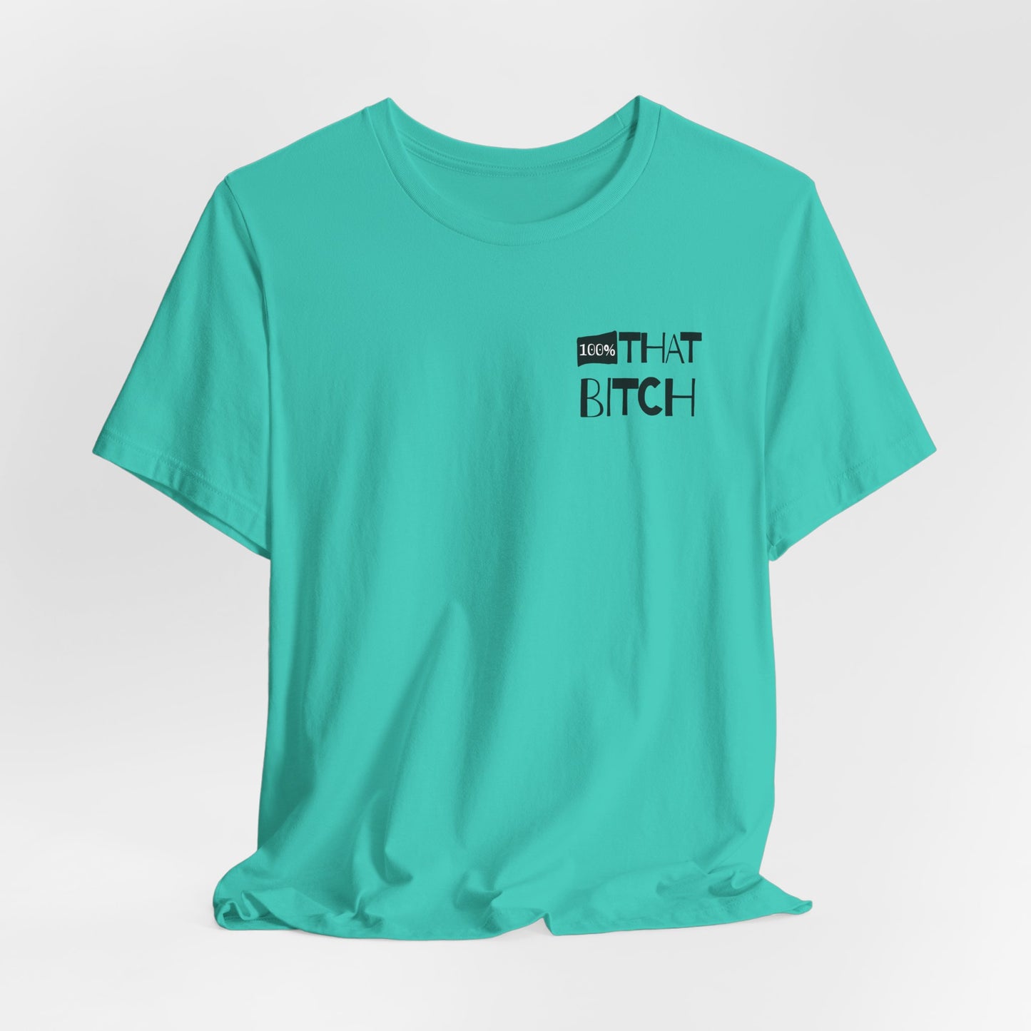 Teal t-shirt with black text on a light gray background 100% that Bitch