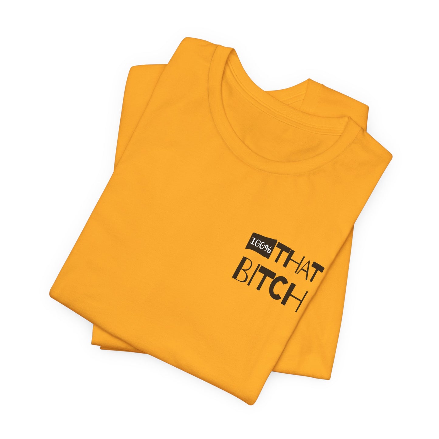 100% That Bitch! - Statement Tee - Unisex Jersey Short Sleeve Shirt, Funny Graphic Tee, Gift for Her, Everyday Casual Wear, Birthday Gift, Sassy Style