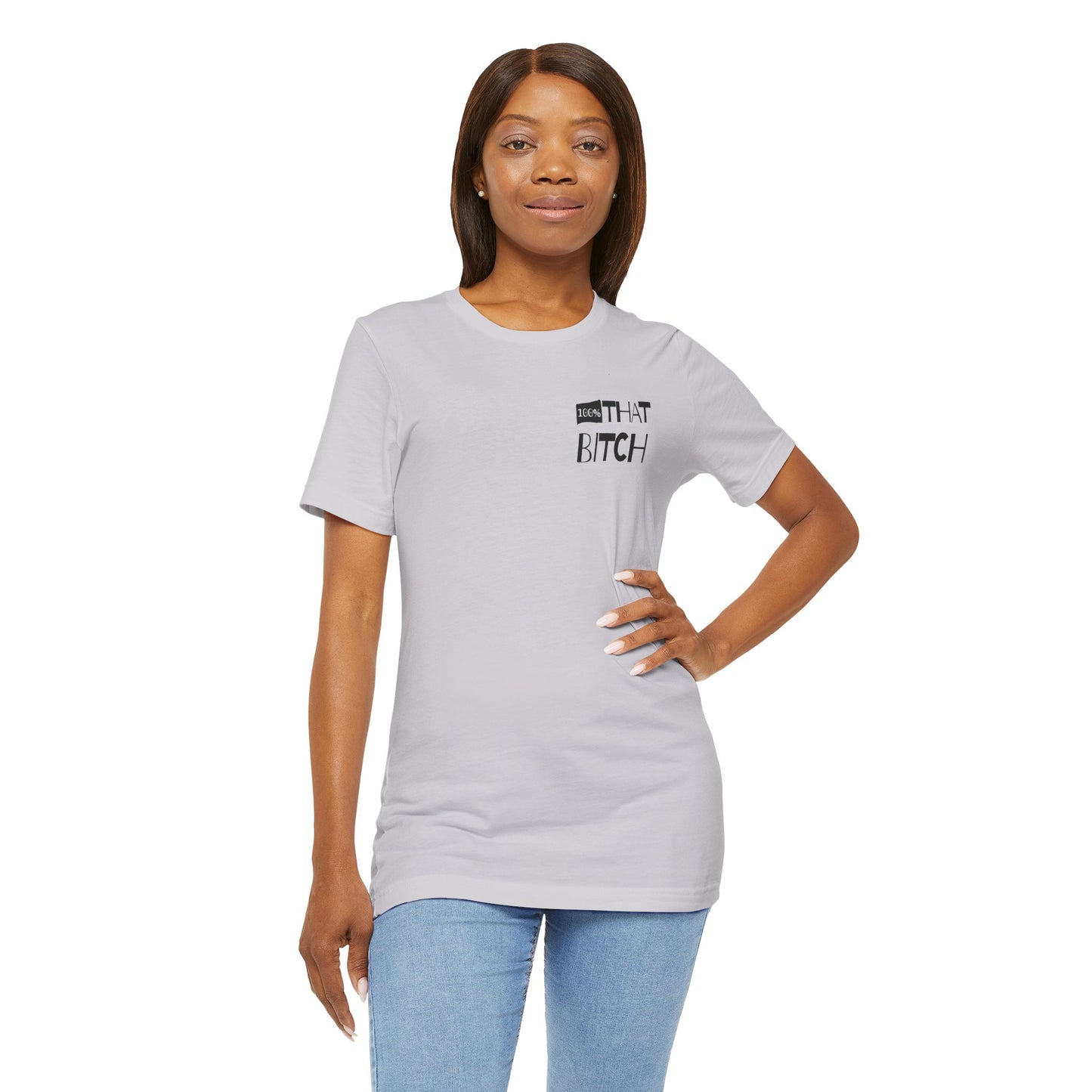100% That Bitch! - Statement Tee - Unisex Jersey Short Sleeve Shirt, Funny Graphic Tee, Gift for Her, Everyday Casual Wear, Birthday Gift, Sassy Style