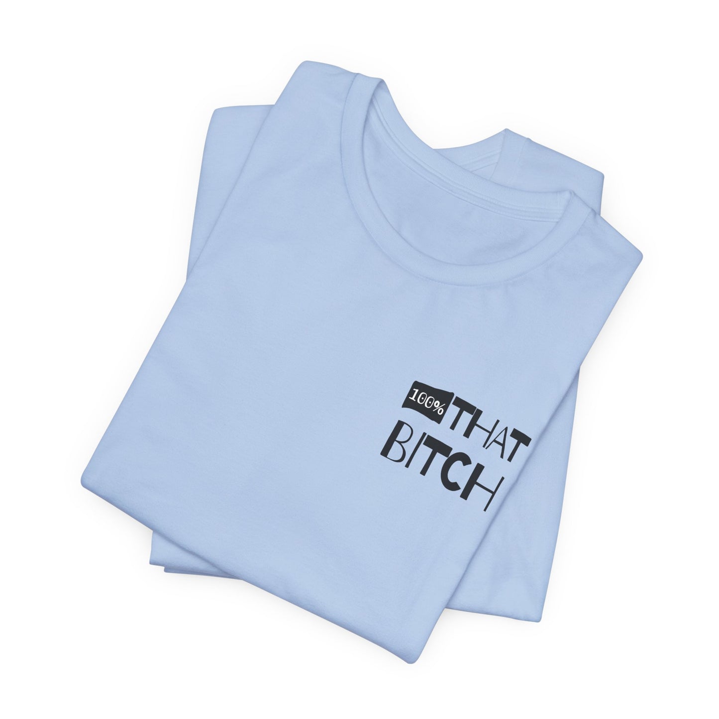 100% That Bitch! - Statement Tee - Unisex Jersey Short Sleeve Shirt, Funny Graphic Tee, Gift for Her, Everyday Casual Wear, Birthday Gift, Sassy Style