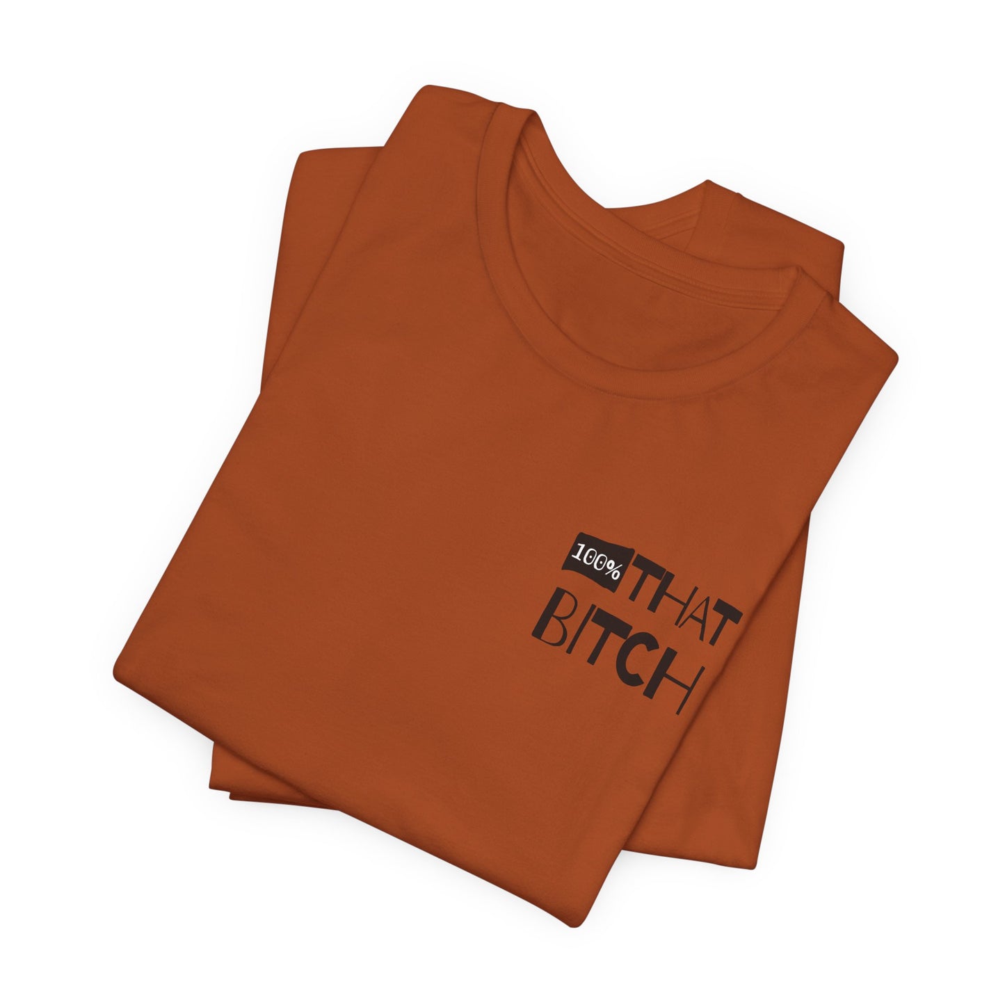 100% That Bitch! - Statement Tee - Unisex Jersey Short Sleeve Shirt, Funny Graphic Tee, Gift for Her, Everyday Casual Wear, Birthday Gift, Sassy Style