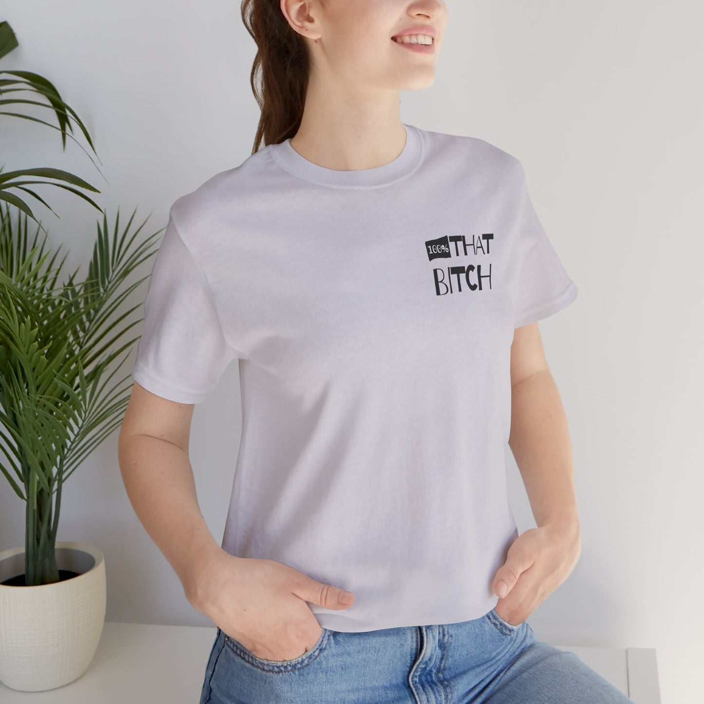100% That Bitch! - Statement Tee - Unisex Jersey Short Sleeve Shirt, Funny Graphic Tee, Gift for Her, Everyday Casual Wear, Birthday Gift, Sassy Style