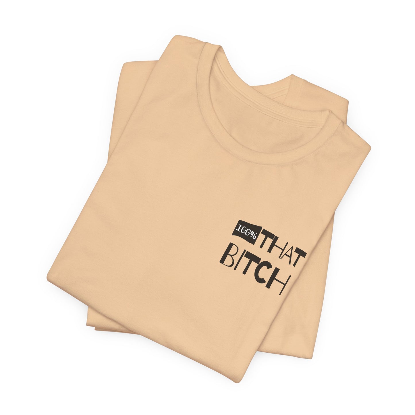 100% That Bitch! - Statement Tee - Unisex Jersey Short Sleeve Shirt, Funny Graphic Tee, Gift for Her, Everyday Casual Wear, Birthday Gift, Sassy Style