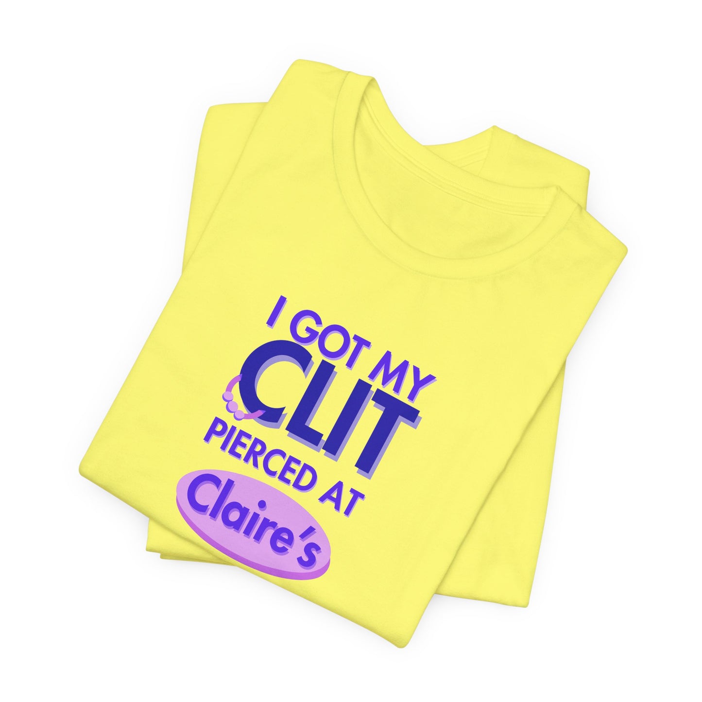 Graphic Tee — "I Got My Clit Pierced at Claire's"