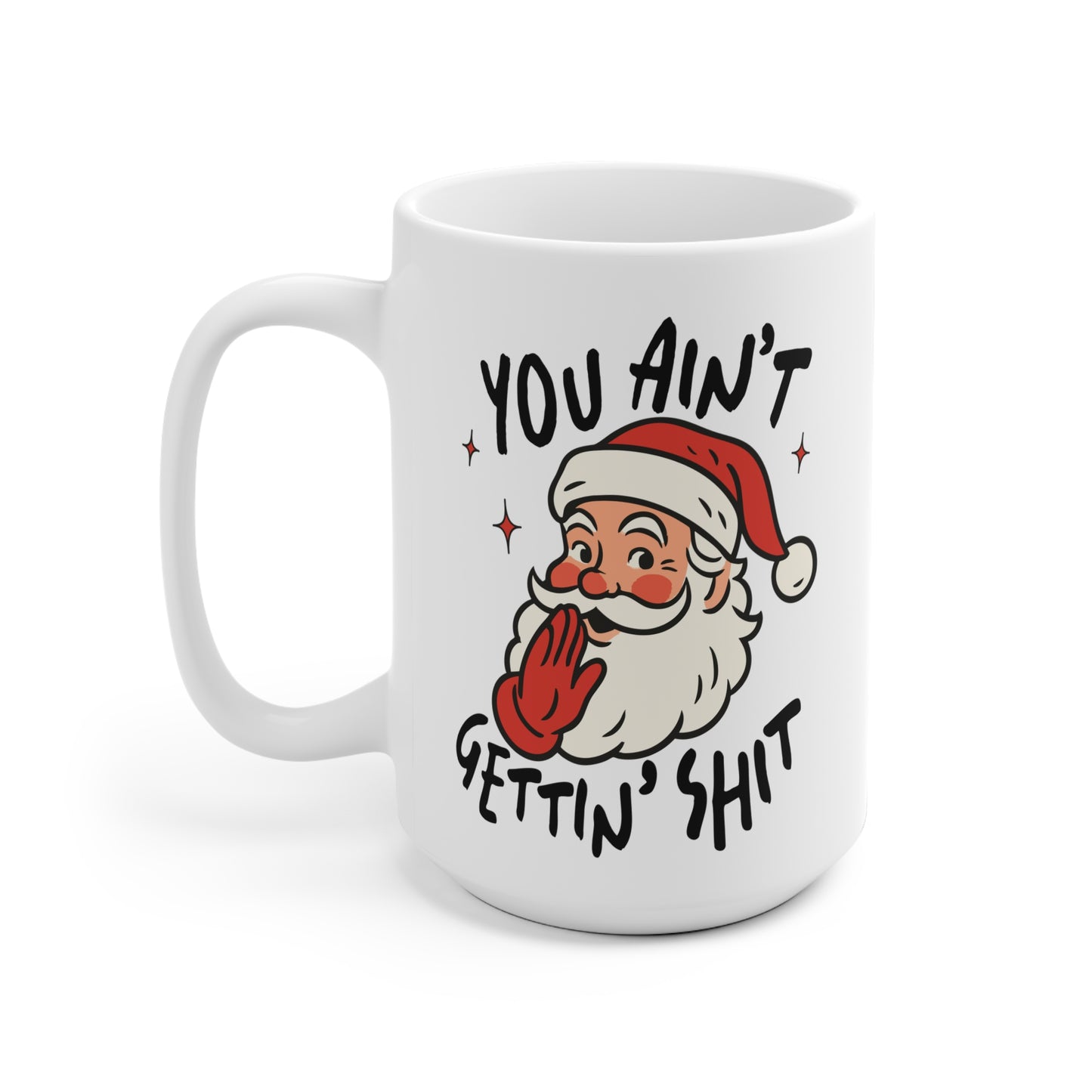 You aint getting Sh*t - Santa Ceramic Mug - Perfect for Christmas Gifts, Holiday Cheers, Cozy Mornings