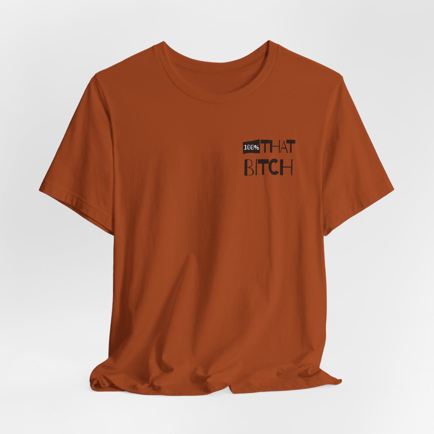 100% That Bitch! - Statement Tee - Unisex Jersey Short Sleeve Shirt, Funny Graphic Tee, Gift for Her, Everyday Casual Wear, Birthday Gift, Sassy Style