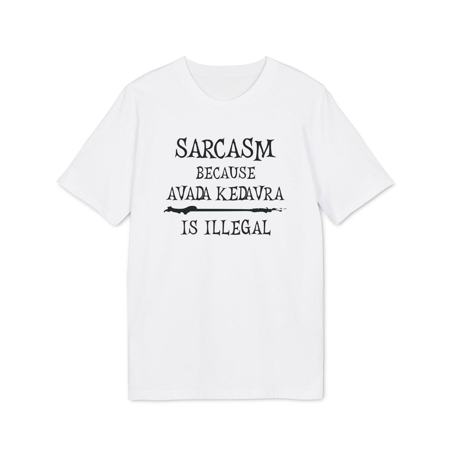 Sarcasm because  Avada Kedvra is Illegal - Unisex T-Shirt, Funny Graphic Tee, Gift for Creators, Quirky Humor Shirt, Casual Wear, Everyday Outfit