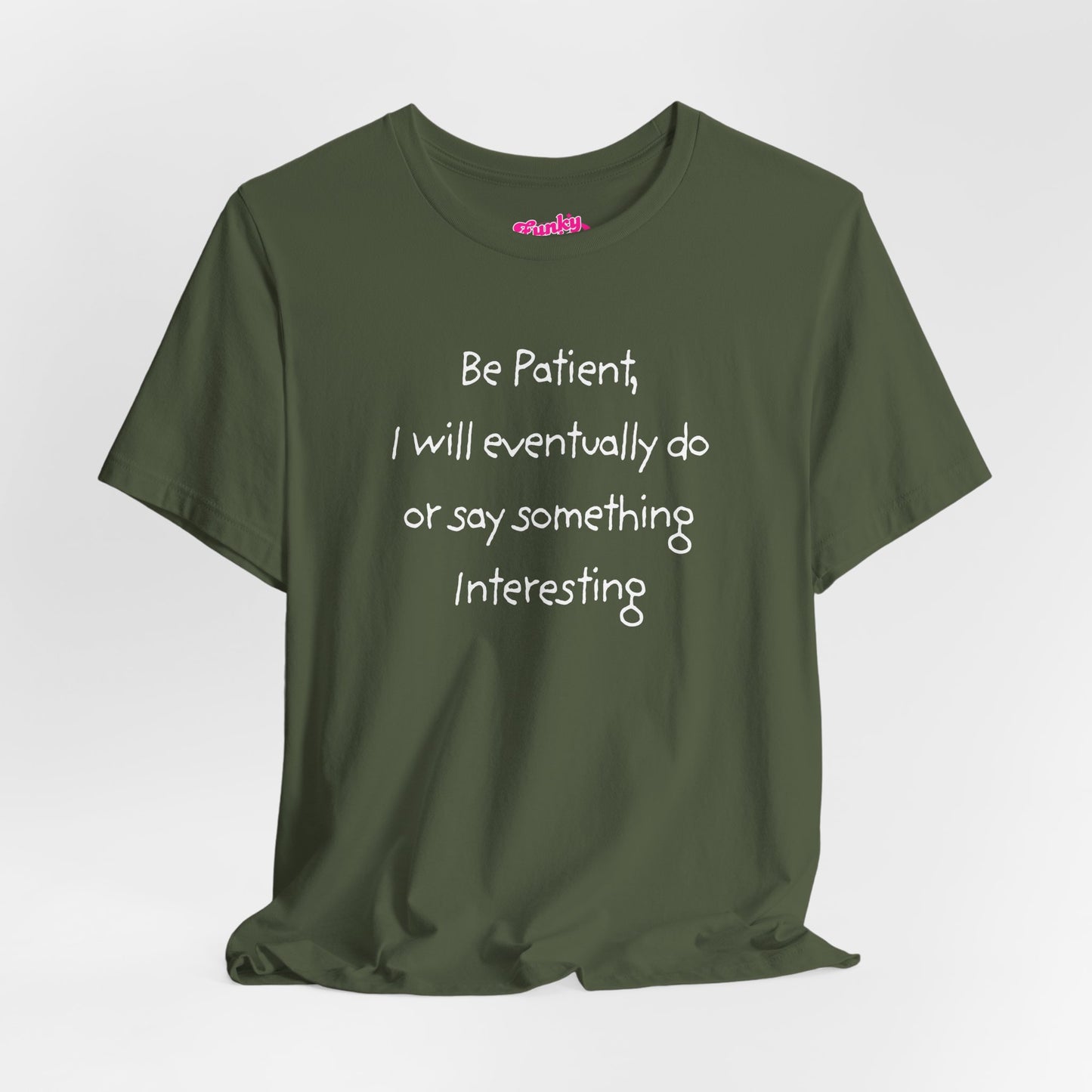 Be Patient, Eventually I will do or say something interesting. Unisex Jersey Short Sleeve Tee with Fun Quote - Cool Casual Shirt, Gift for Friends, Birthday T-Shirt, Weekend Wear, Cozy Humor Tee