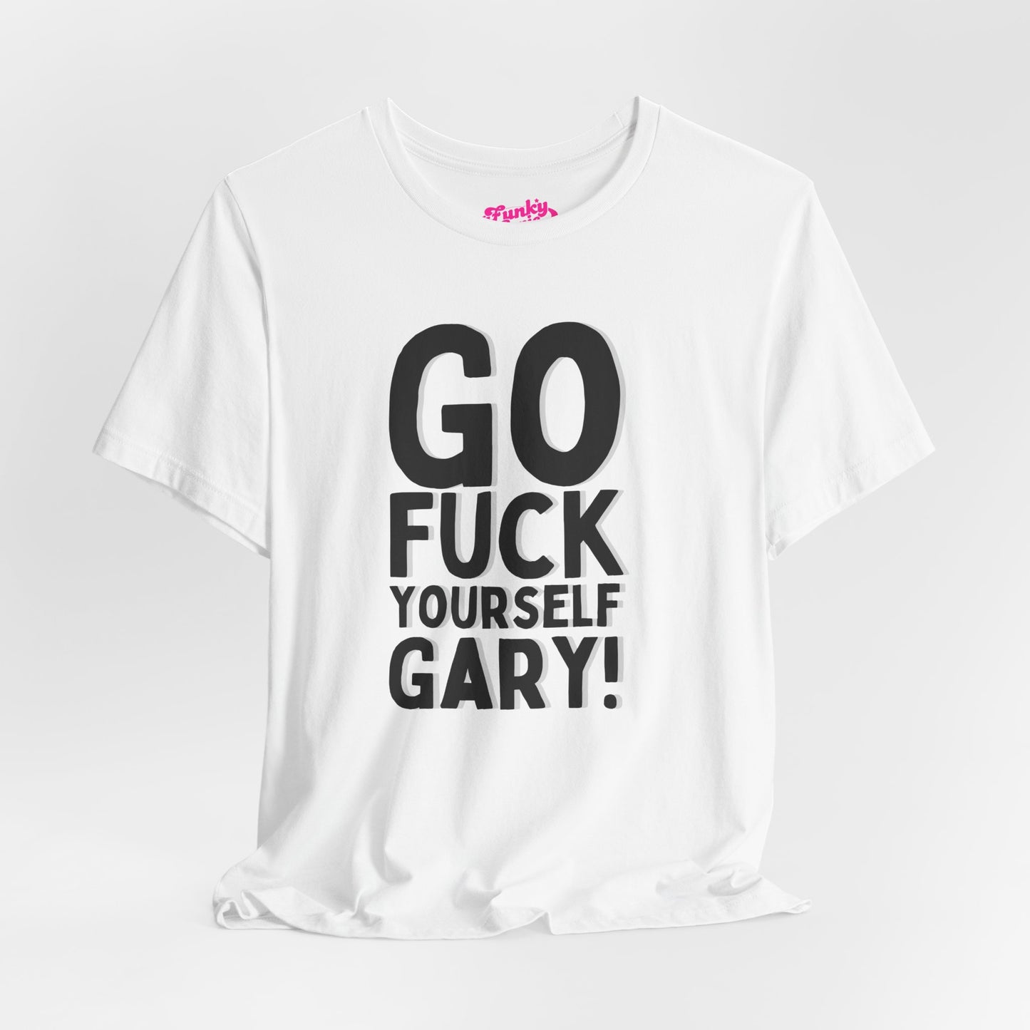 Funny Sarcastic Tee, Go F Yourself Gary, Unisex Casual Shirt, Gift for Friends, Humorous Graphic Tee, Everyday Wear, Statement T-Shirt