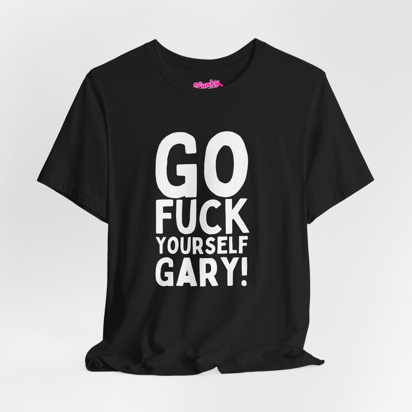 Funny Sarcastic Tee, Go F Yourself Gary, Unisex Casual Shirt, Gift for Friends, Humorous Graphic Tee, Everyday Wear, Statement T-Shirt
