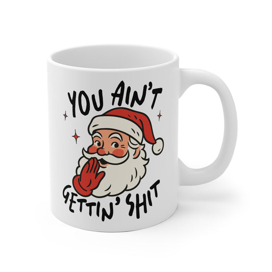 You aint getting Sh*t - Santa Ceramic Mug - Perfect for Christmas Gifts, Holiday Cheers, Cozy Mornings