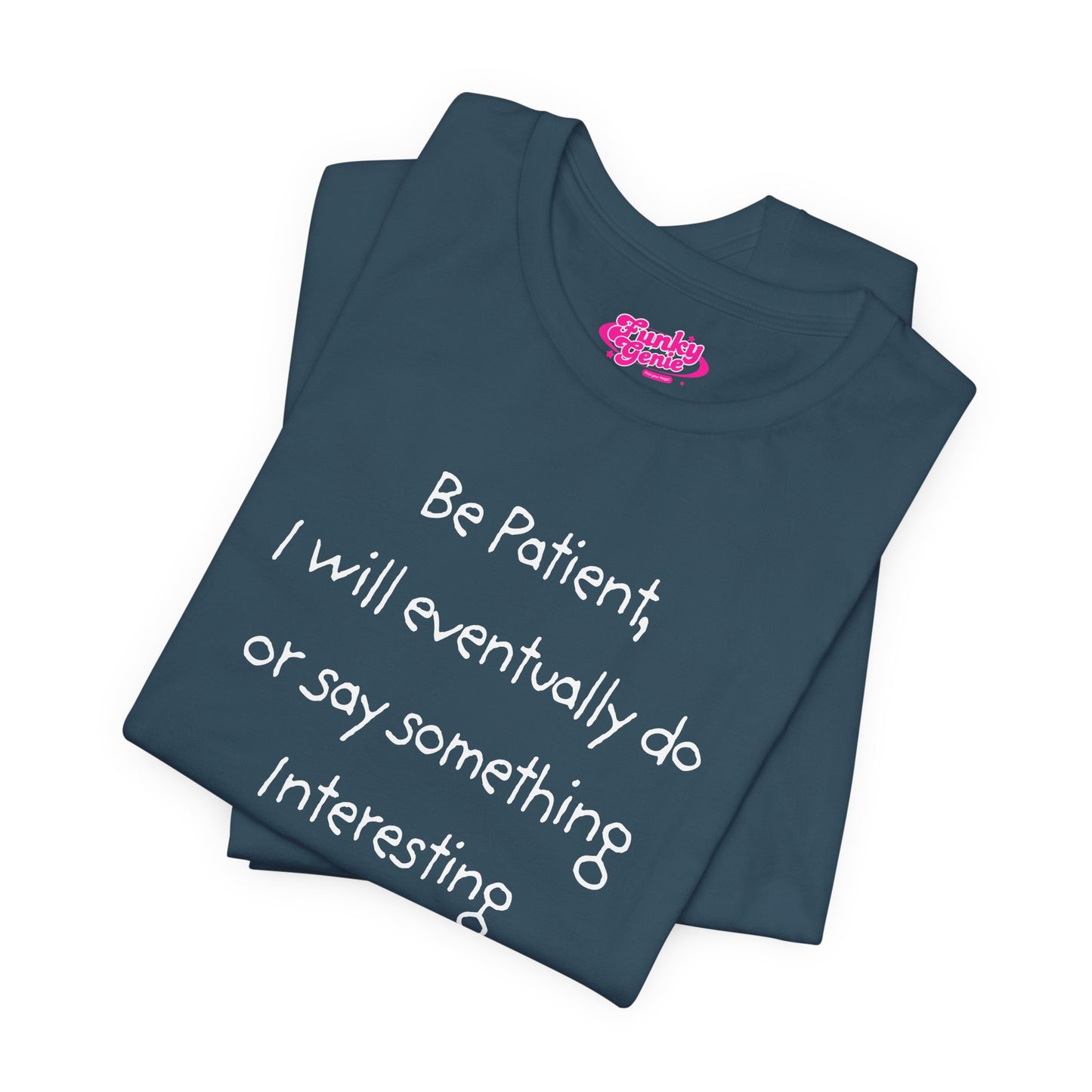 Be Patient, Eventually I will do or say something interesting. Unisex Jersey Short Sleeve Tee with Fun Quote - Cool Casual Shirt, Gift for Friends, Birthday T-Shirt, Weekend Wear, Cozy Humor Tee