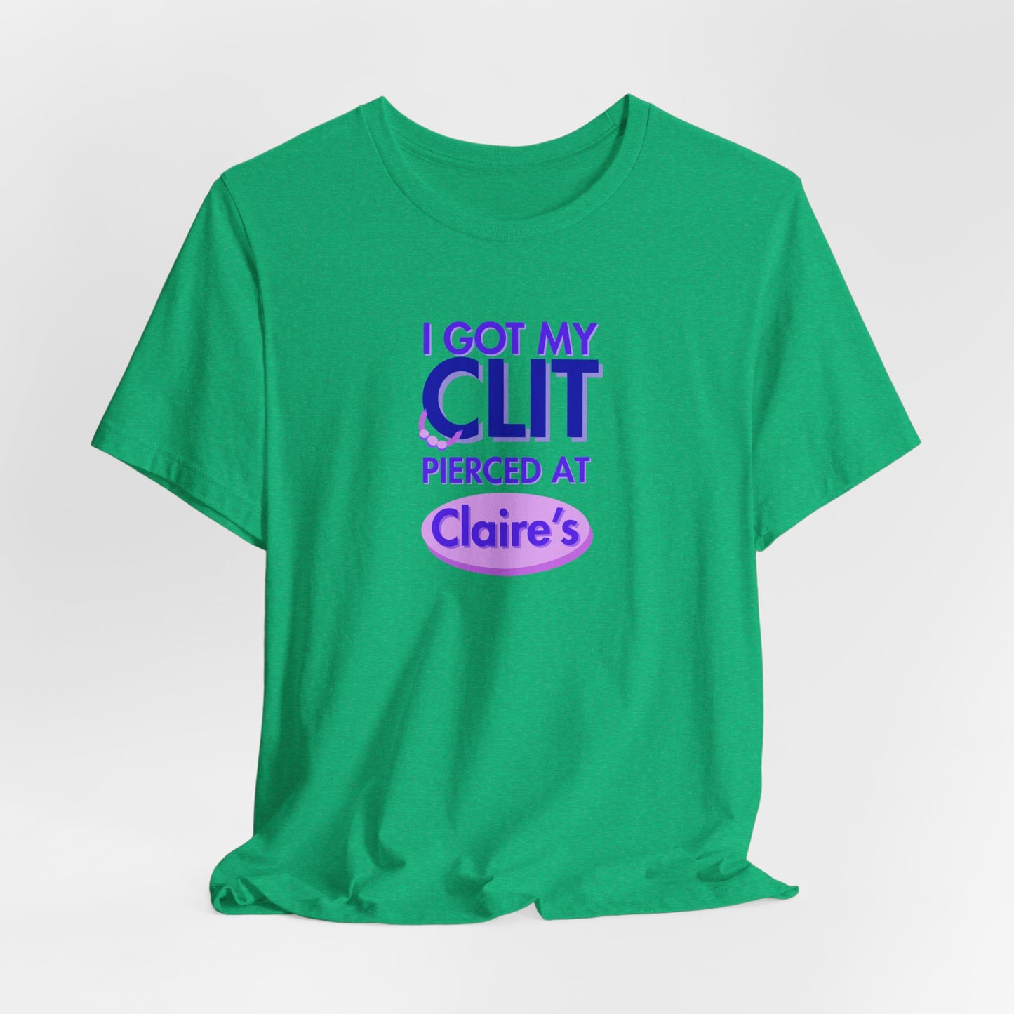 Graphic Tee — "I Got My Clit Pierced at Claire's"