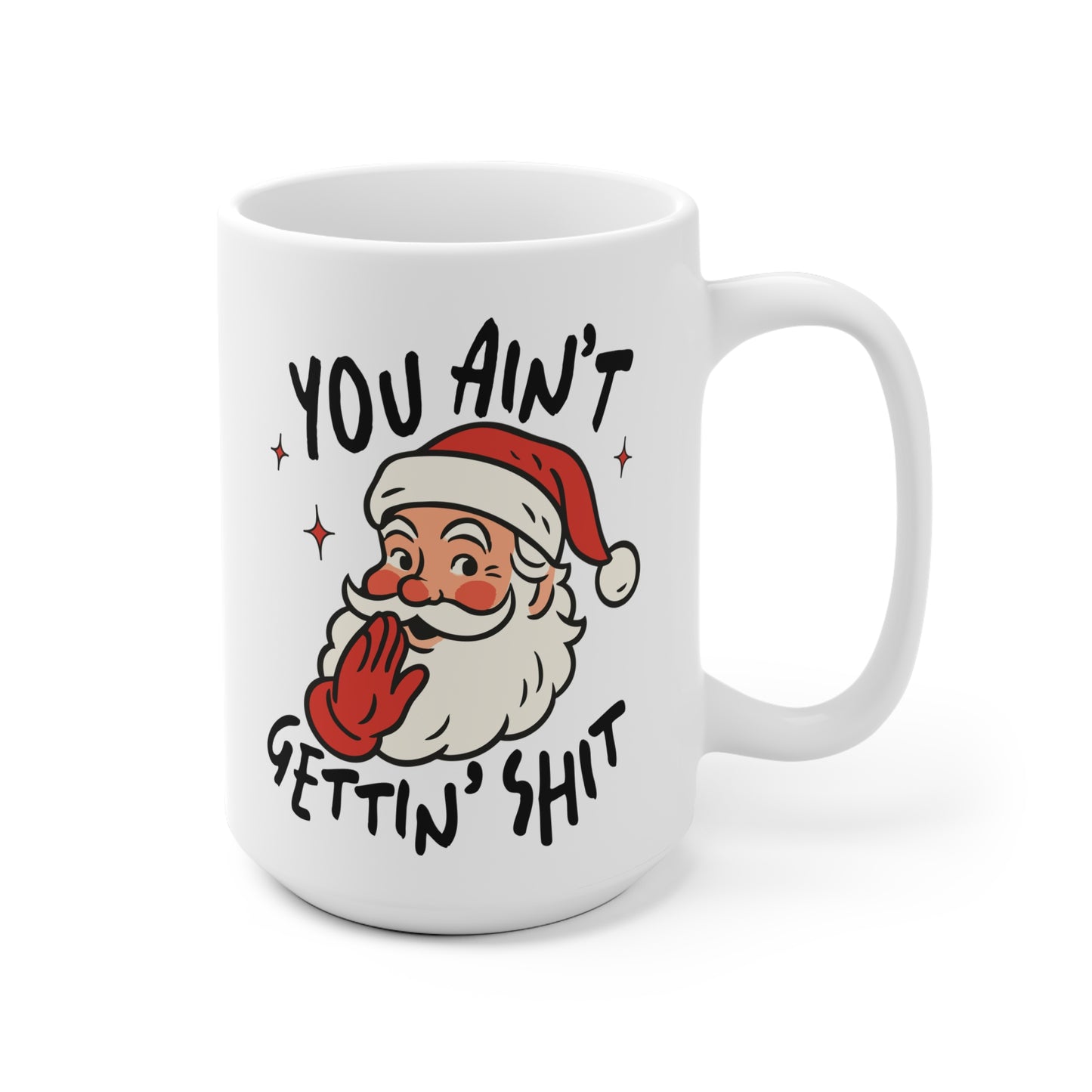 You aint getting Sh*t - Santa Ceramic Mug - Perfect for Christmas Gifts, Holiday Cheers, Cozy Mornings