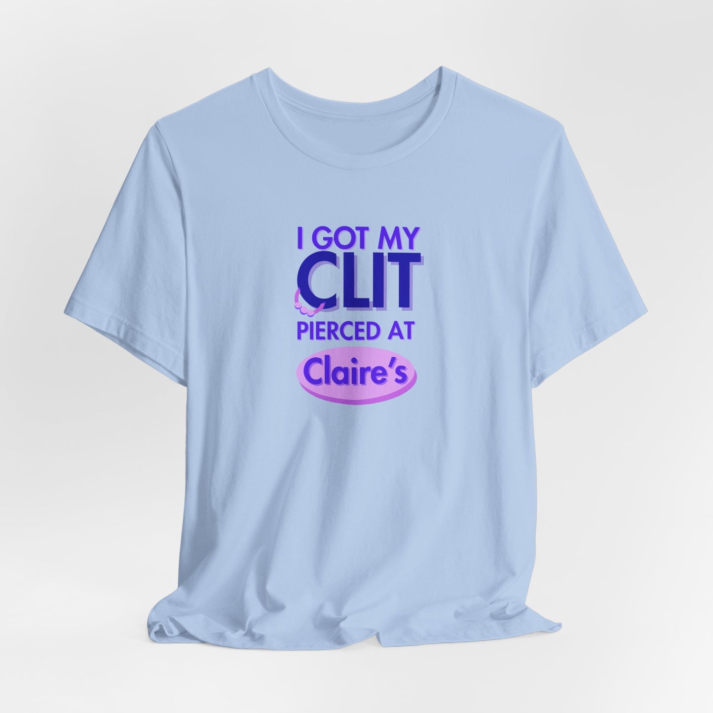 Graphic Tee — "I Got My Clit Pierced at Claire's"
