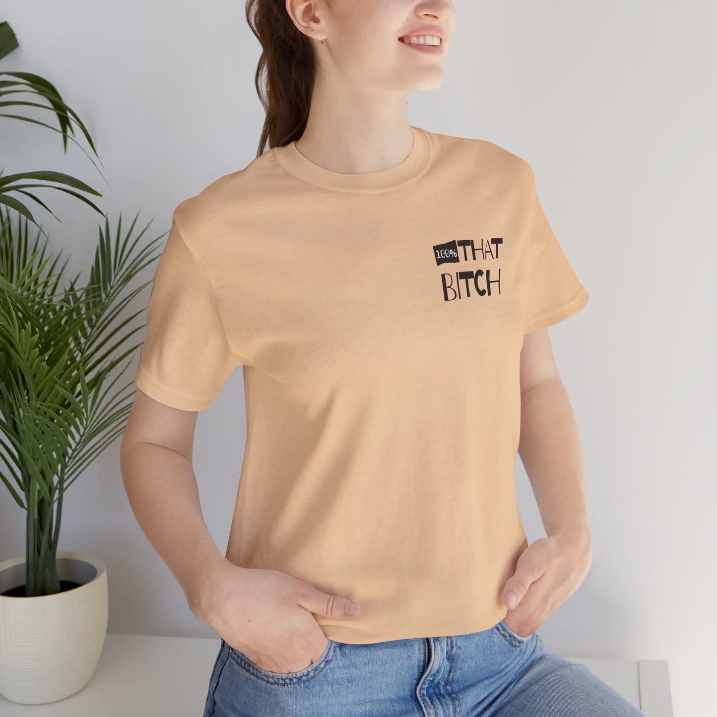 100% That Bitch! - Statement Tee - Unisex Jersey Short Sleeve Shirt, Funny Graphic Tee, Gift for Her, Everyday Casual Wear, Birthday Gift, Sassy Style