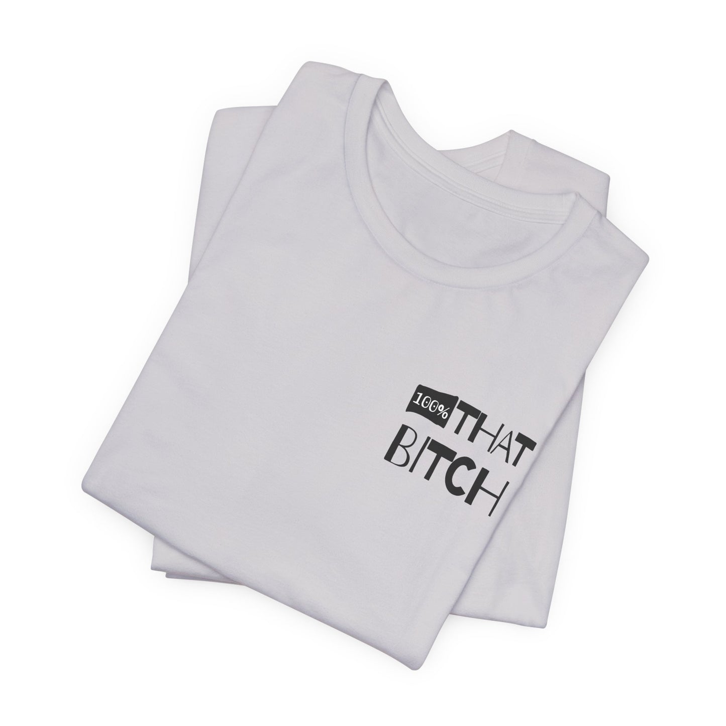 100% That Bitch! - Statement Tee - Unisex Jersey Short Sleeve Shirt, Funny Graphic Tee, Gift for Her, Everyday Casual Wear, Birthday Gift, Sassy Style