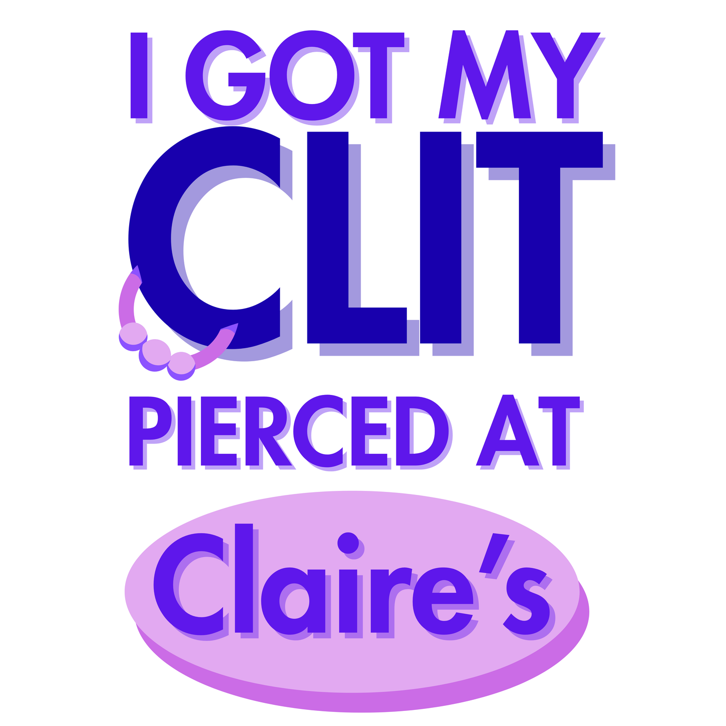 Graphic Tee — "I Got My Clit Pierced at Claire's"