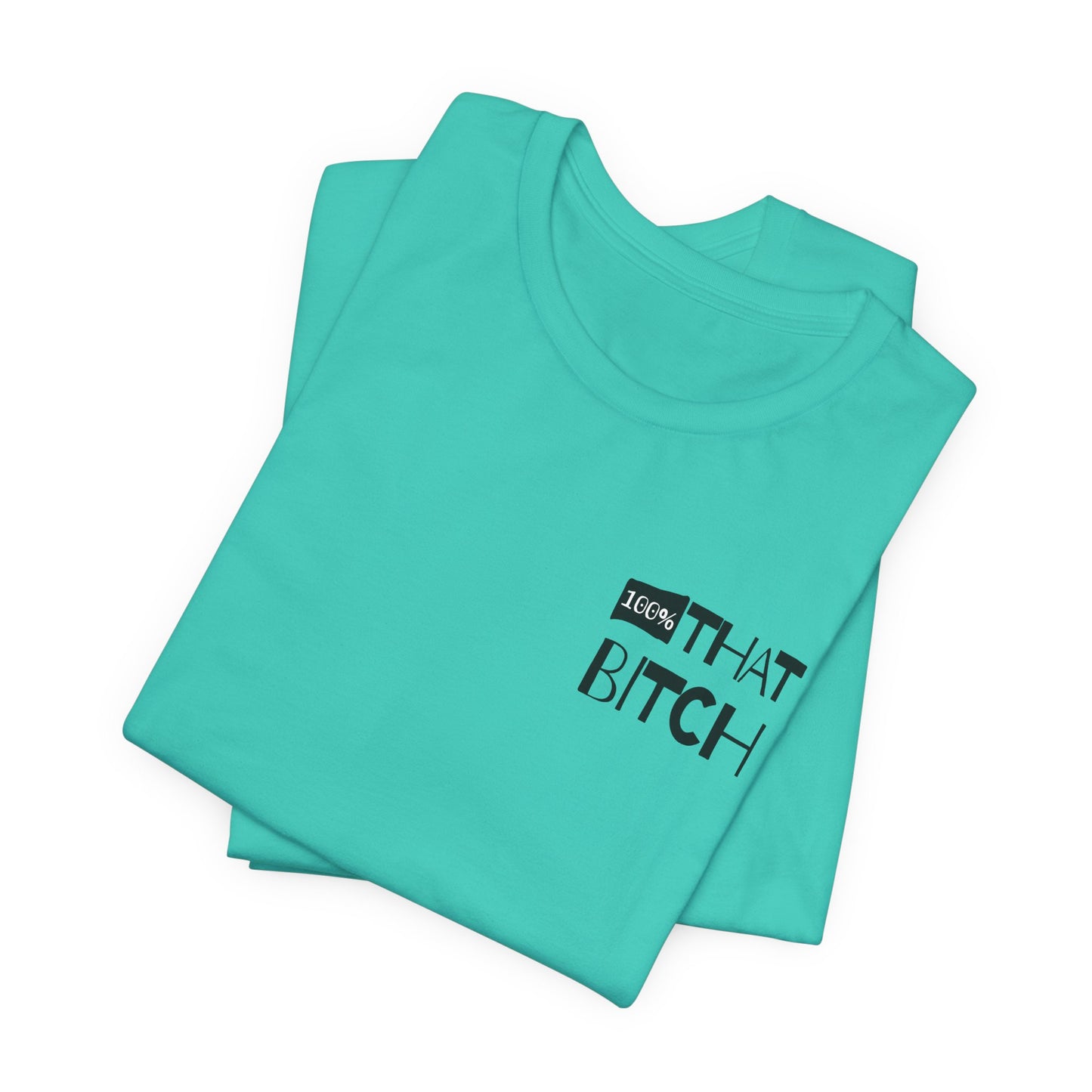 100% That Bitch! - Statement Tee - Unisex Jersey Short Sleeve Shirt, Funny Graphic Tee, Gift for Her, Everyday Casual Wear, Birthday Gift, Sassy Style