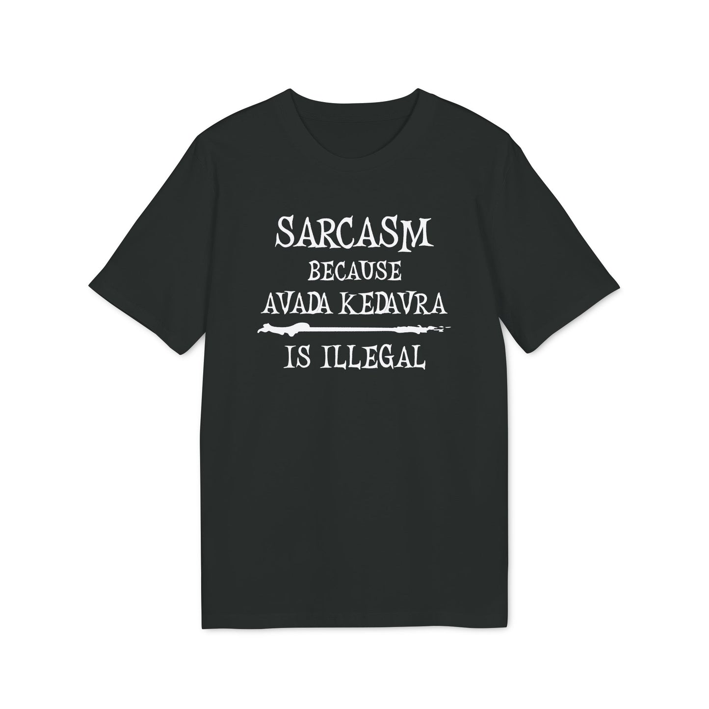 Sarcasm because  Avada Kedvra is Illegal - Unisex T-Shirt, Funny Graphic Tee, Gift for Creators, Quirky Humor Shirt, Casual Wear, Everyday Outfit