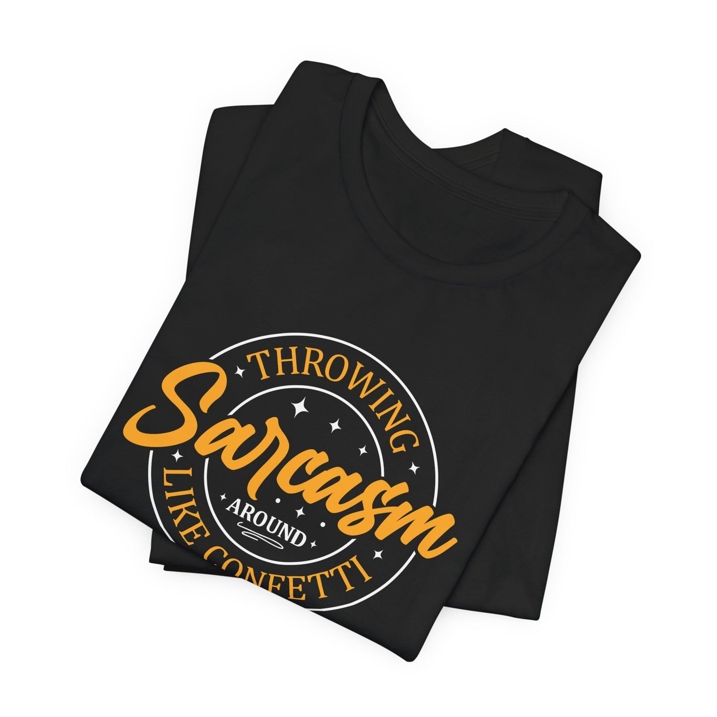 Throwing Sarcasm around like confetti - Unisex Tee, Funny Graphic T-Shirt, Humor Gift, Comfy Everyday Wear, Sarcastic Shirt for Friends