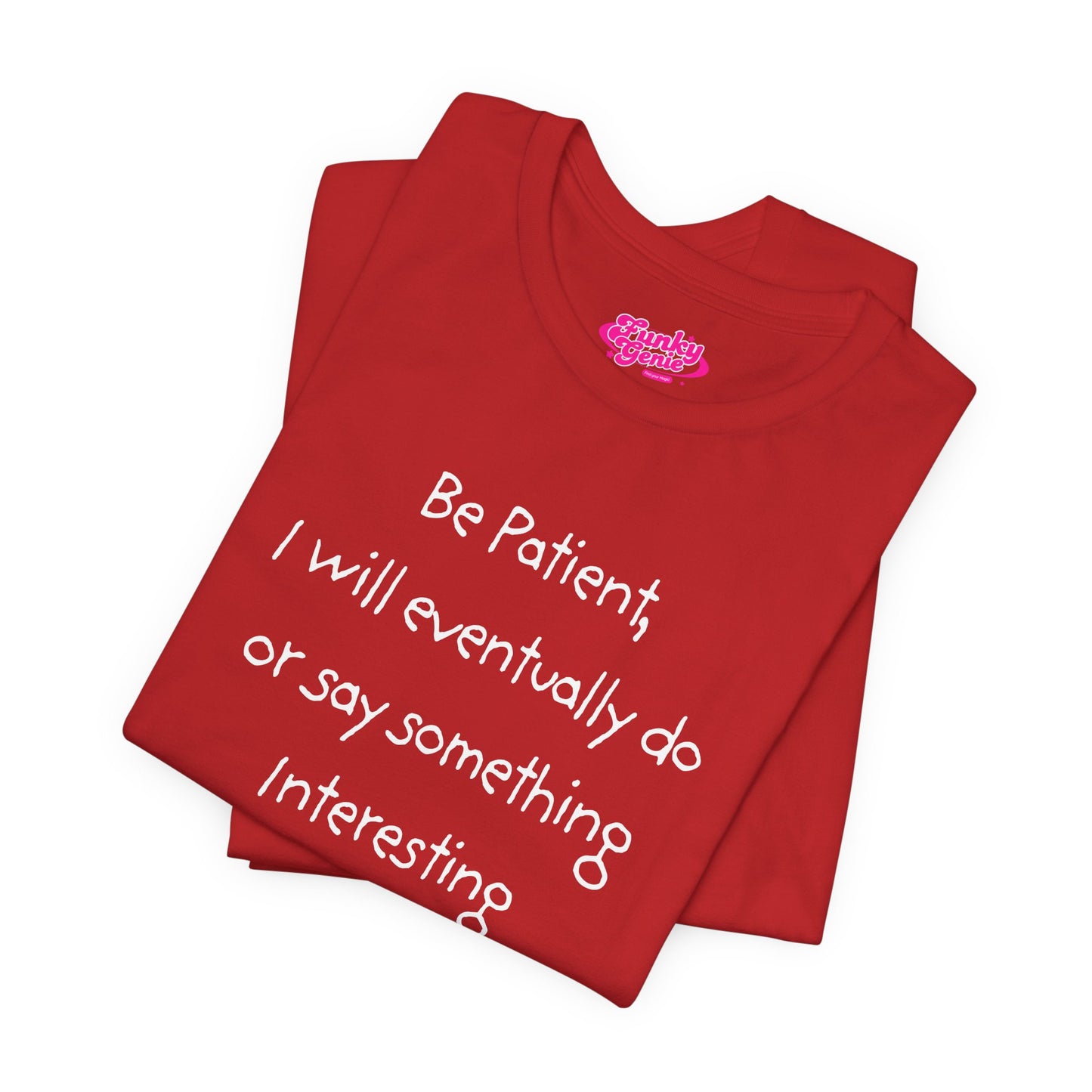 Be Patient, Eventually I will do or say something interesting. Unisex Jersey Short Sleeve Tee with Fun Quote - Cool Casual Shirt, Gift for Friends, Birthday T-Shirt, Weekend Wear, Cozy Humor Tee