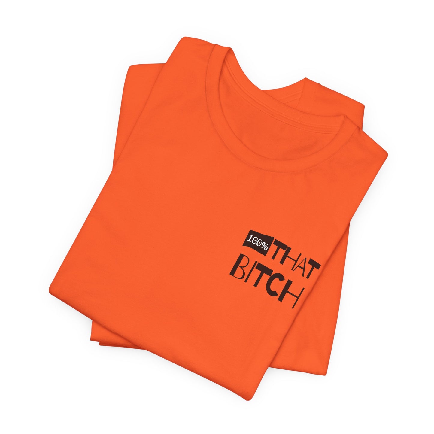 Orange t-shirt with black text on a white background  100% that Bitch