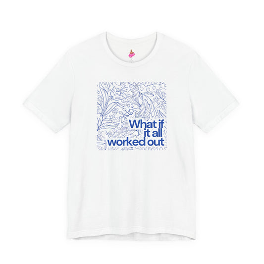 What if it all worked out - Inspirational Quote Tee - Unisex Jersey Short Sleeve