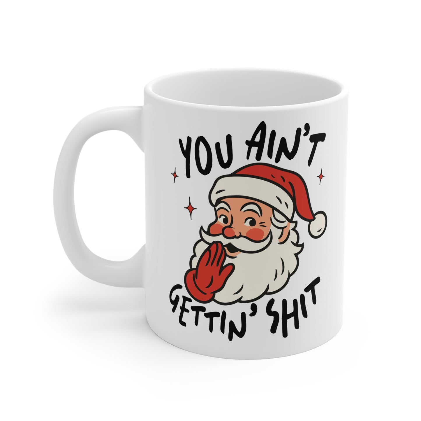 You aint getting Sh*t - Santa Ceramic Mug - Perfect for Christmas Gifts, Holiday Cheers, Cozy Mornings