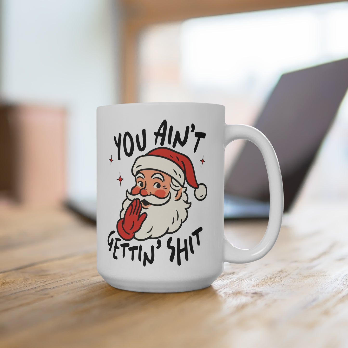 You aint getting Sh*t - Santa Ceramic Mug - Perfect for Christmas Gifts, Holiday Cheers, Cozy Mornings