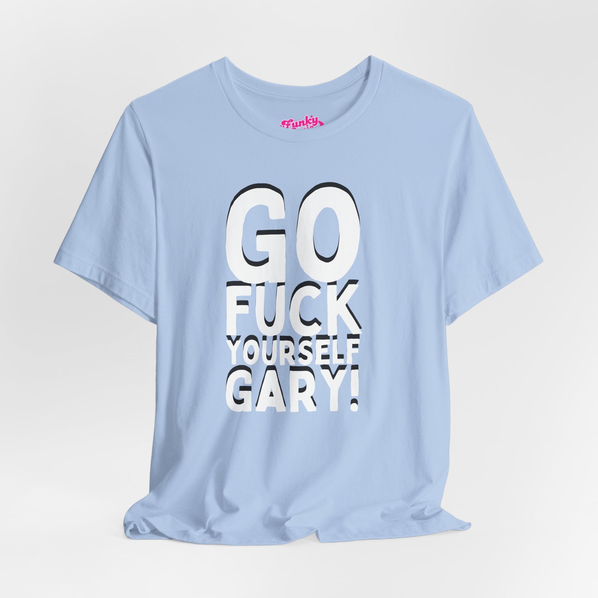 Funny Sarcastic Tee, Go F Yourself Gary, Unisex Casual Shirt, Gift for Friends, Humorous Graphic Tee, Everyday Wear, Statement T-Shirt