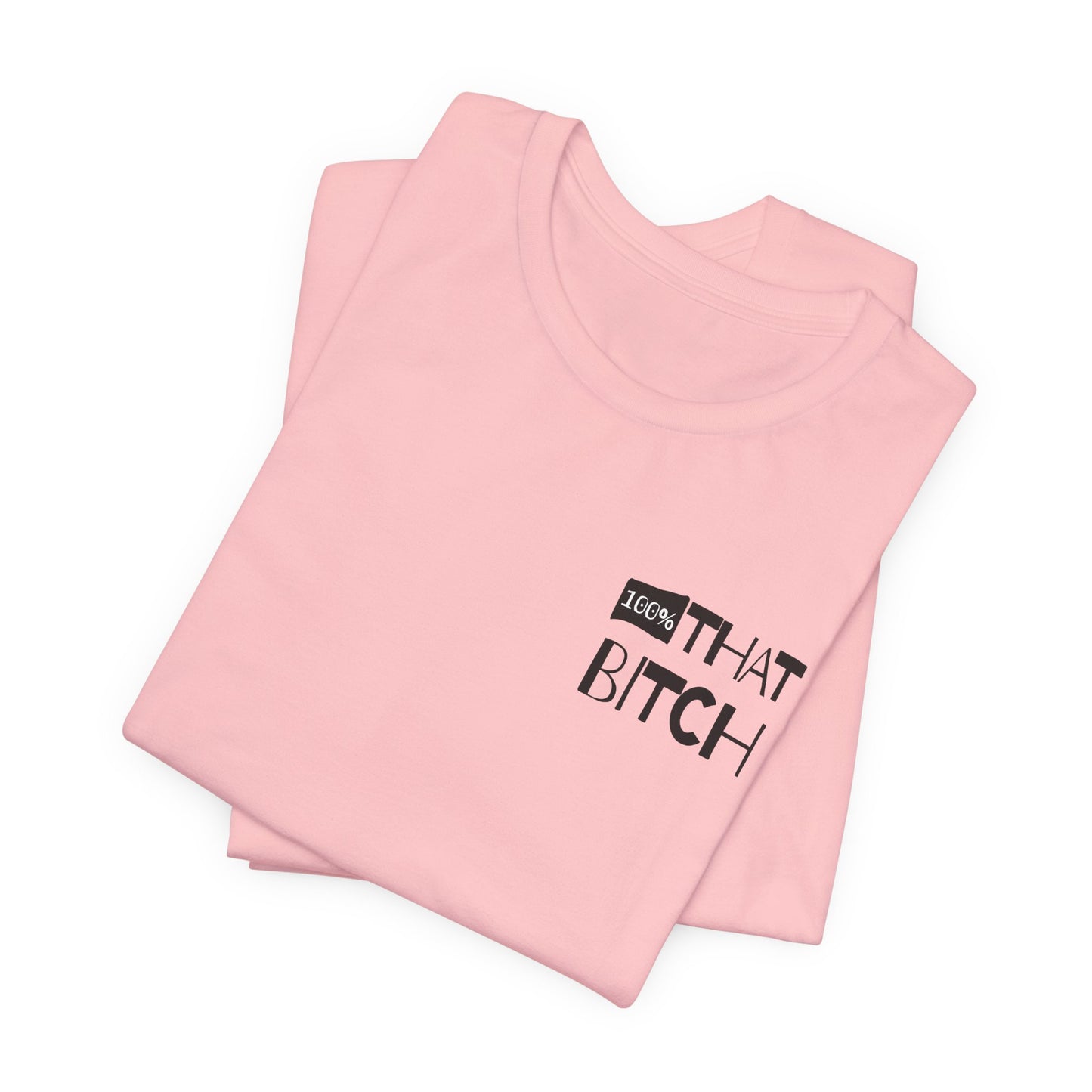 100% That Bitch! - Statement Tee - Unisex Jersey Short Sleeve Shirt, Funny Graphic Tee, Gift for Her, Everyday Casual Wear, Birthday Gift, Sassy Style