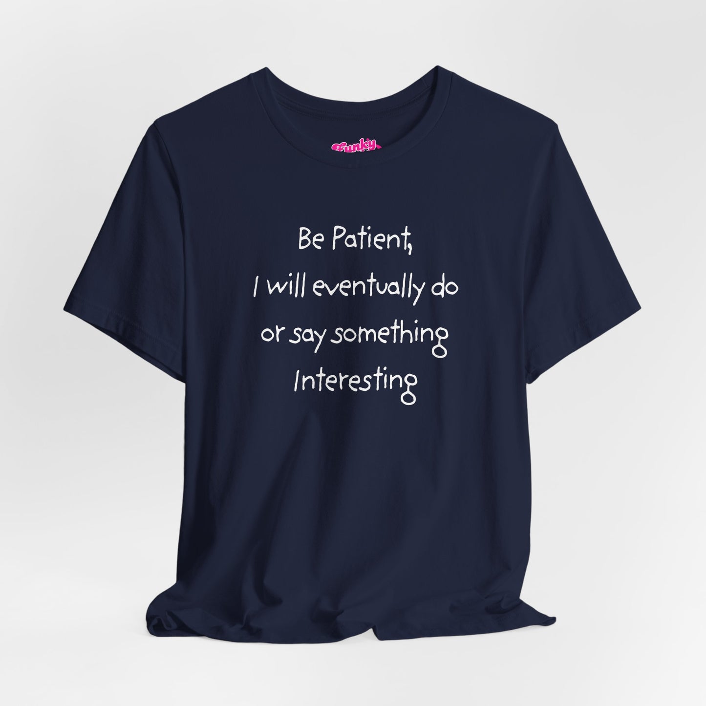 Be Patient, Eventually I will do or say something interesting. Unisex Jersey Short Sleeve Tee with Fun Quote - Cool Casual Shirt, Gift for Friends, Birthday T-Shirt, Weekend Wear, Cozy Humor Tee