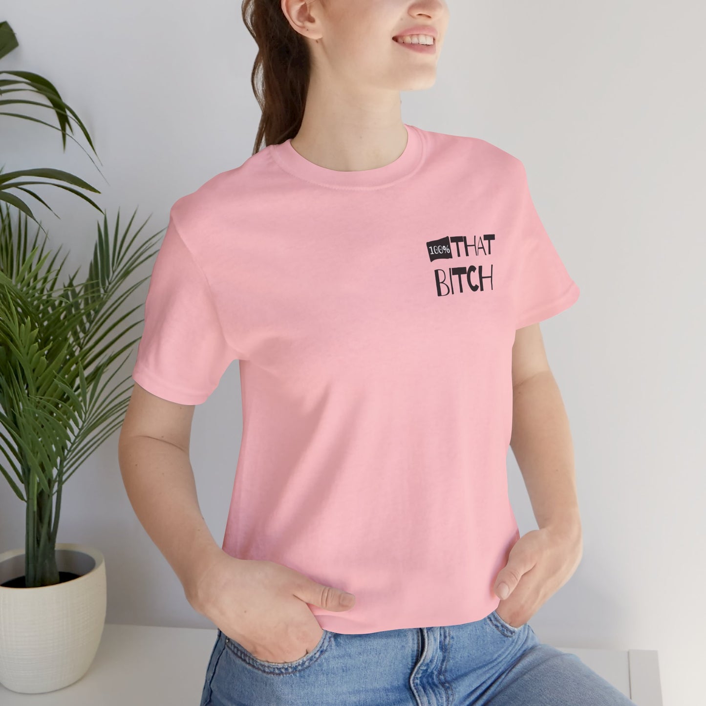 100% That Bitch! - Statement Tee - Unisex Jersey Short Sleeve Shirt, Funny Graphic Tee, Gift for Her, Everyday Casual Wear, Birthday Gift, Sassy Style
