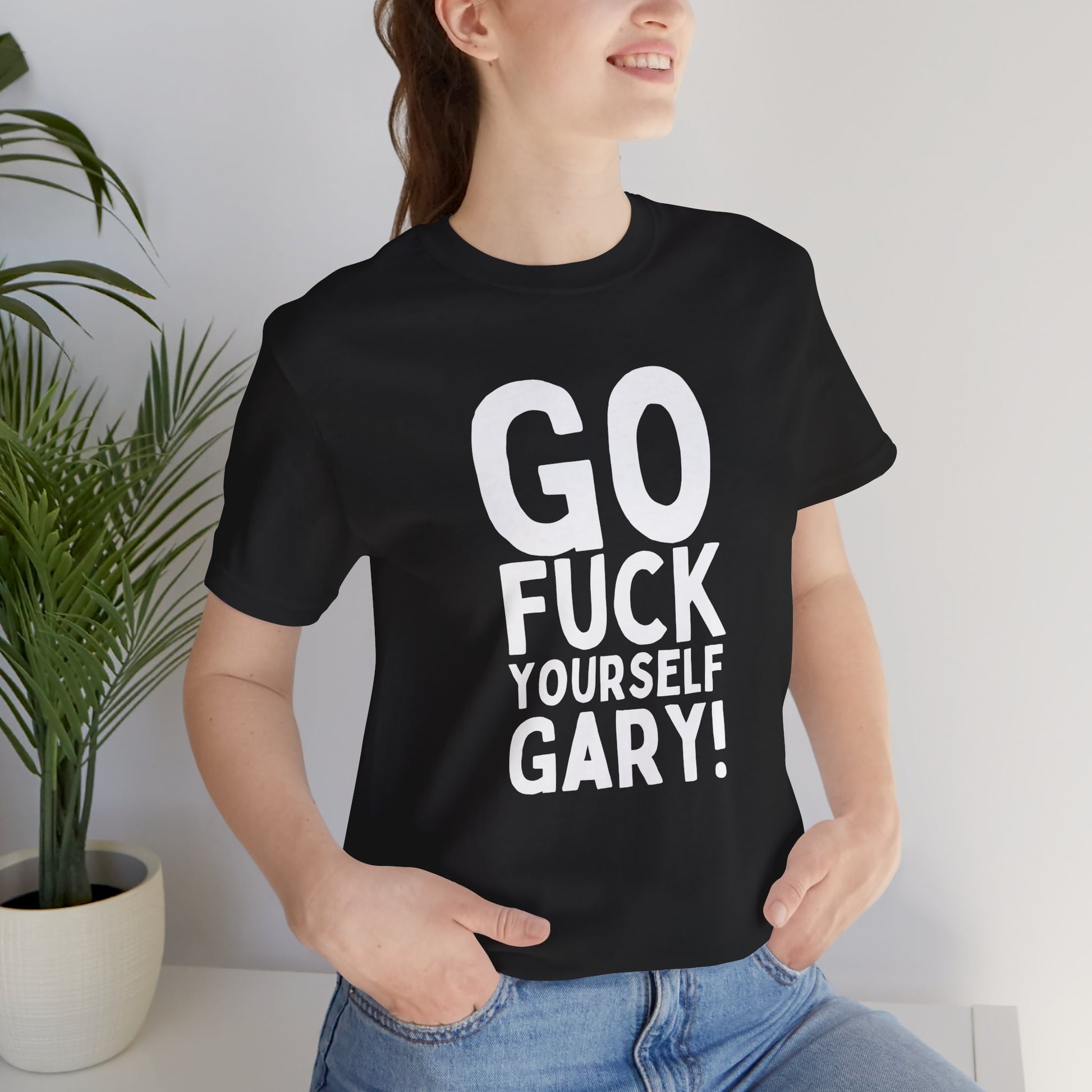 Funny Sarcastic Tee, Go F Yourself Gary, Unisex Casual Shirt, Gift for Friends, Humorous Graphic Tee, Everyday Wear, Statement T-Shirt