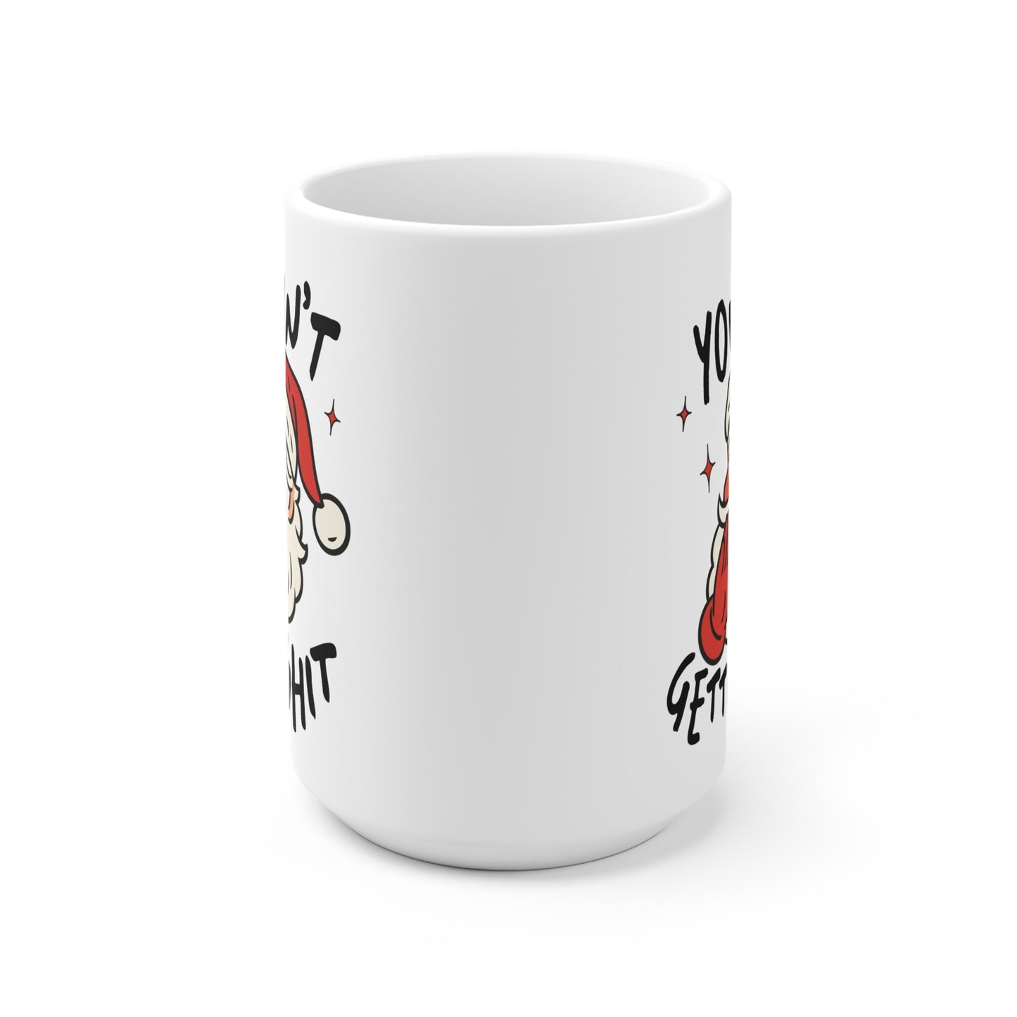 You aint getting Sh*t - Santa Ceramic Mug - Perfect for Christmas Gifts, Holiday Cheers, Cozy Mornings